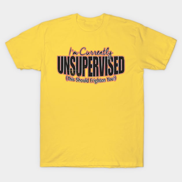 I'm Currently Unsupervised T-Shirt by WhatProductionsBobcaygeon